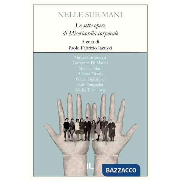 Nelle sue mani. Le sette opere di misericordia corporale
