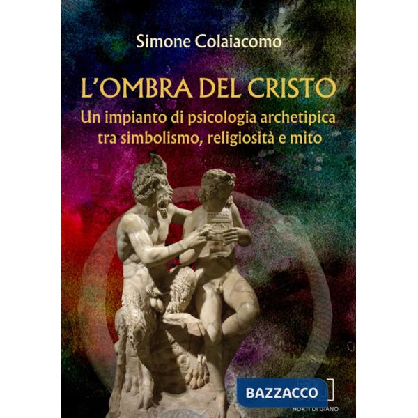 Ombra del Cristo. Un impianto di psicologia archetipica tra simbolismo, religiosità e mito (L')