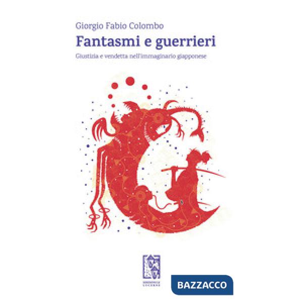 Fantasmi e guerrieri. Giustizia e vendetta nell'immaginario giapponese