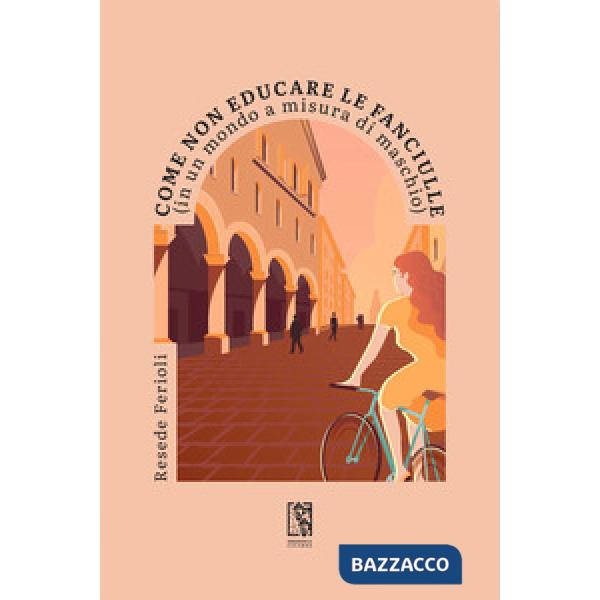 Come non educare le fanciulle (in un mondo a misura di maschio)