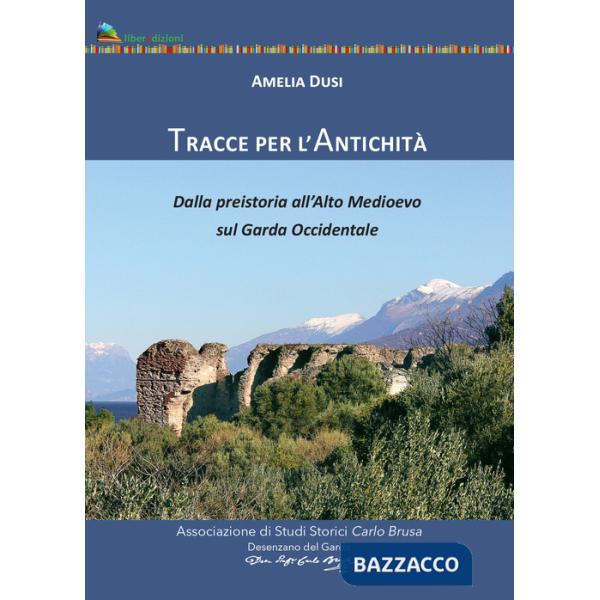 Tracce per l'antichità. Dalla Preistoria all'alto Medioevo sul Garda Occidentale