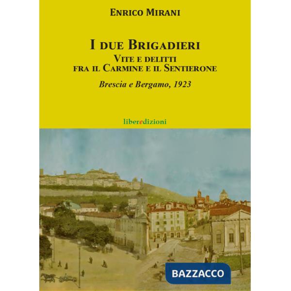 Due brigadieri. Vite e delitti fra il Carmine e il Sentierone. Una nuova indagine del Brigadiere del Carmine. Brescia e Bergamo 