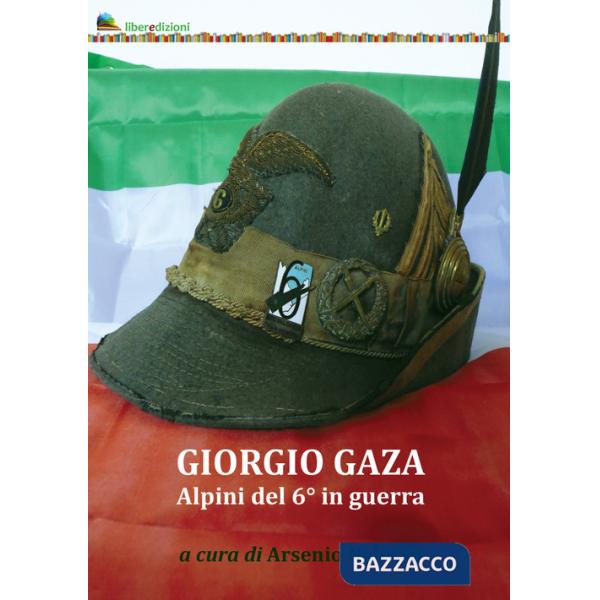 Giorgio Gaza. Alpini del 6° in guerra