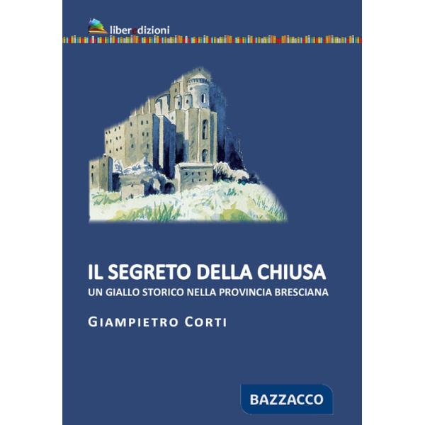 Segreto della chiusa. Un giallo storico nella provincia bresciana (Il)