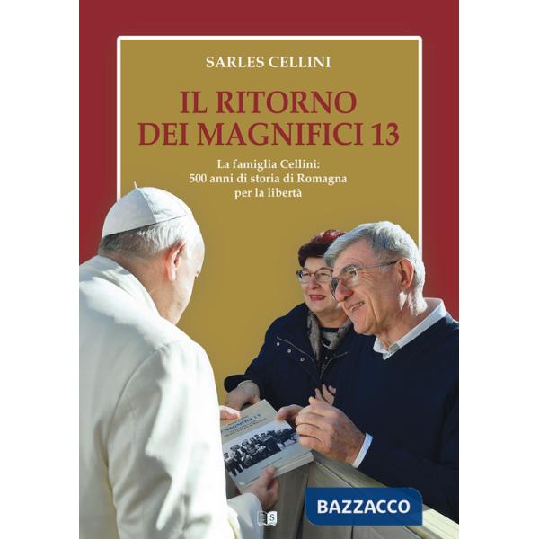 Ritorno dei magnifici 13. La famiglia Cellini: 500 anni di storia di Romagna per la libertà (Il)