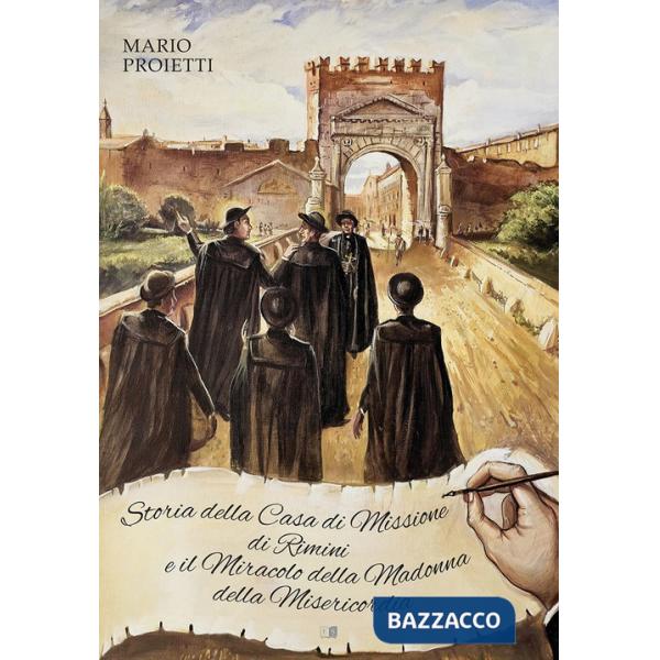 Storia della Casa di Missione di Rimini e il miracolo della Madonna della Misericordia. Ediz. illustrata