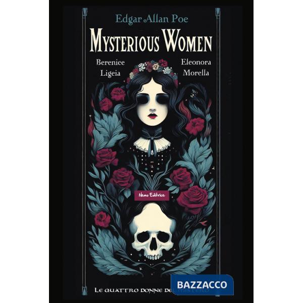 Mysterious women. Berenice, Ligeia, Eleonora, Morella: le quattro donne del mistero. Testo inglese a fronte