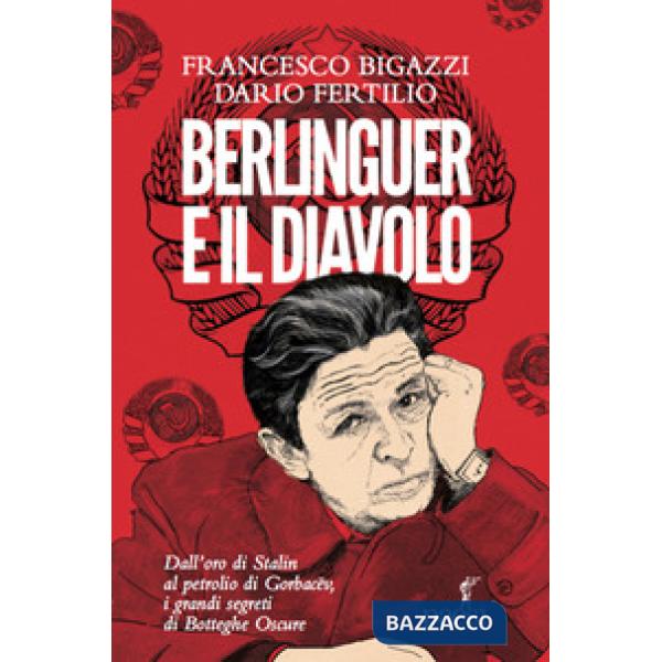 Berlinguer e il diavolo. Dall'oro di Stalin al petrolio di Gorbacev i grandi segreti di Botteghe Oscure