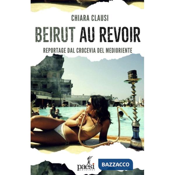 Beirut au revoir. Il crocevia del Medio Oriente tra bellezza e macerie