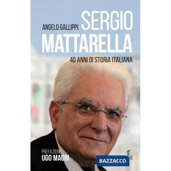 Sergio Mattarella. 40 anni di storia italiana