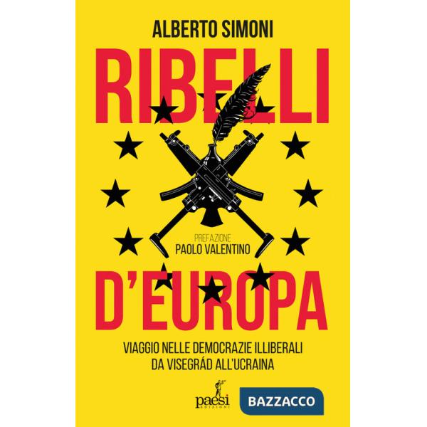 Ribelli d'Europa. Viaggio nelle democrazie illiberali da Visegrad all'Ucraina