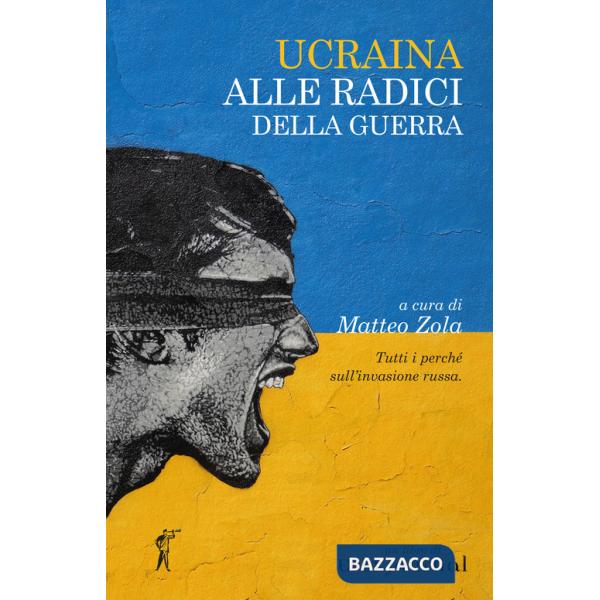Ucraina. Alle radici della guerra. Tutti i perché sull'invasione russa