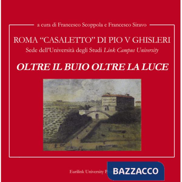 Oltre il buio oltre la luce. Roma Casale di Pio V Ghisleri. Sede della Università degli Studi «Link Campus University»