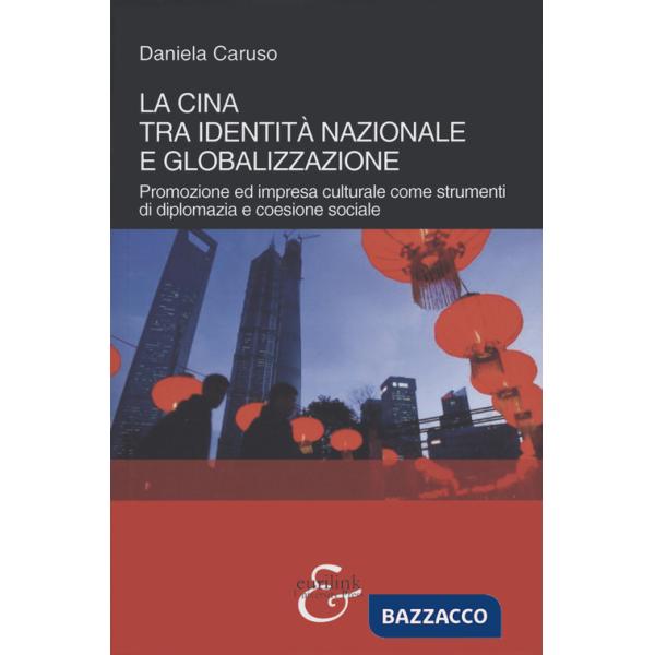 Cina tra identità nazionale e globalizzazione. Promozione e impresa culturale come strumenti di diplomazia e coesione sociale (L