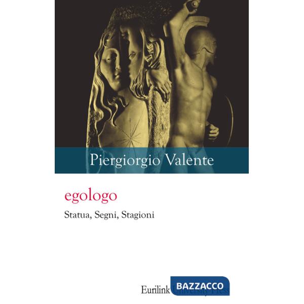 Egologo. Statua, segni, stagioni. Nuova ediz.