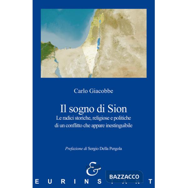 Sogno di Sion. Le radici storiche, religiose e politiche di un conflitto che appare inestinguibile (Il)