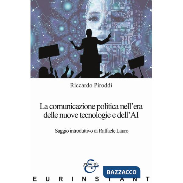 Comunicazione politica nell'era delle nuove tecnologie e dell'AI (La)
