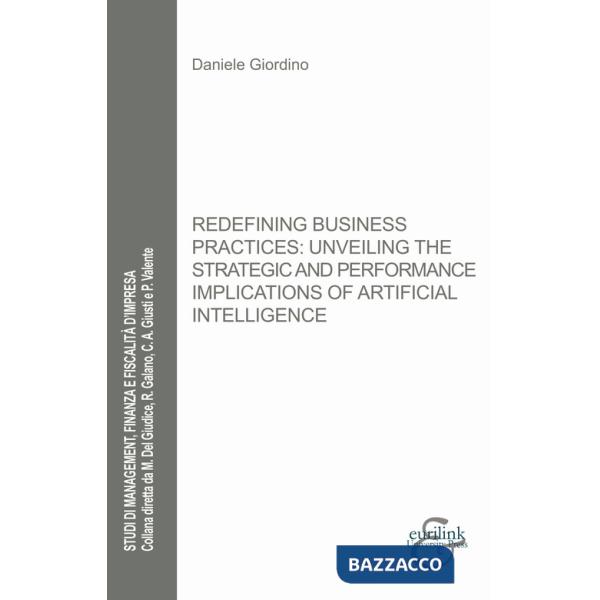 Redefining business practices: unveiling the strategic and performance implications of artificial intelligence. Nuova ediz.