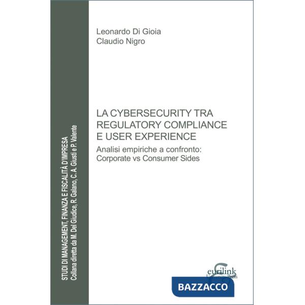 Cybersecurity tra regulatory compliance e user experience. Analisi empiriche a confronto: corporate vs consumer sides (La)