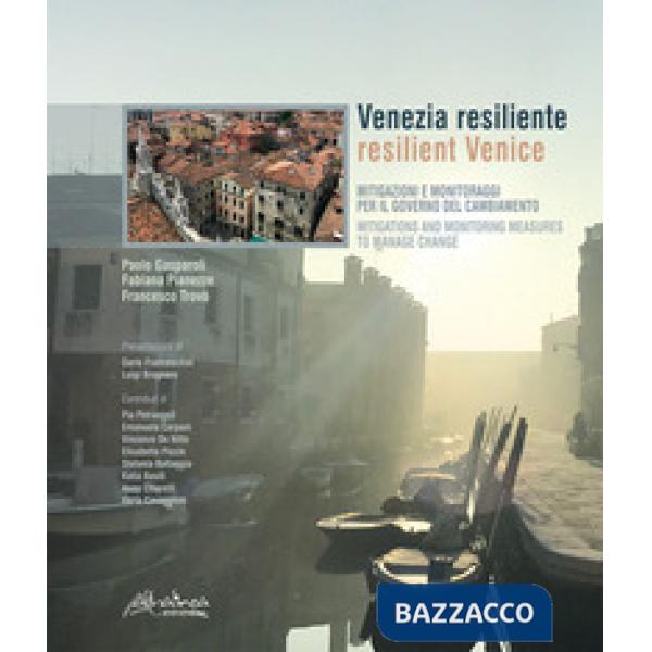 Venezia resiliente. Mitigazioni e monitoraggi per il governo del cambiamento-Resilient Venice. Mitigation and monitoring measure