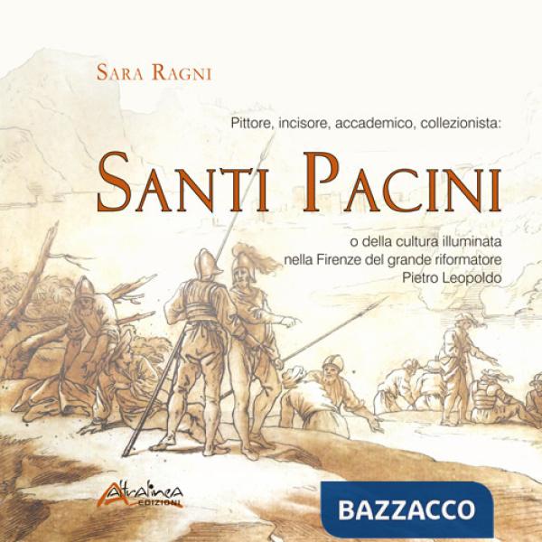 Pittore, incisore, accademico, collezionista: Santi Pacini o della cultura illuminata nella Firenze del grande riformatore Pietr