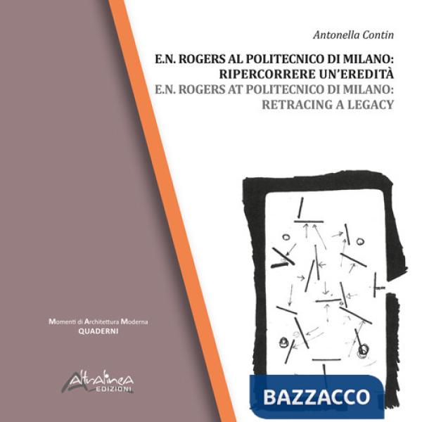 E.N. Rogers al Politecnico di Milano: ripercorrere un'eredità-E.N. Rogers at Politecnico di Milano: retracing a legacy. Ediz. bi