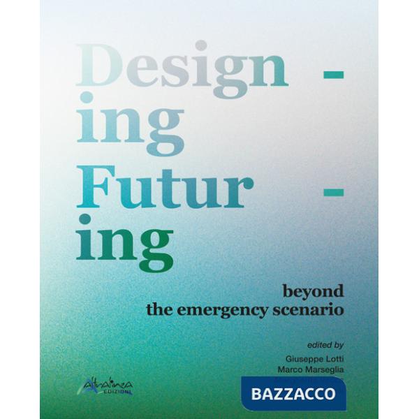Designing futuring beyond the emergency scenario. Nuova ediz.