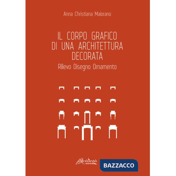 Corpo grafico di una architettura decorata. Rilievo, disegno, ornamento (Il)