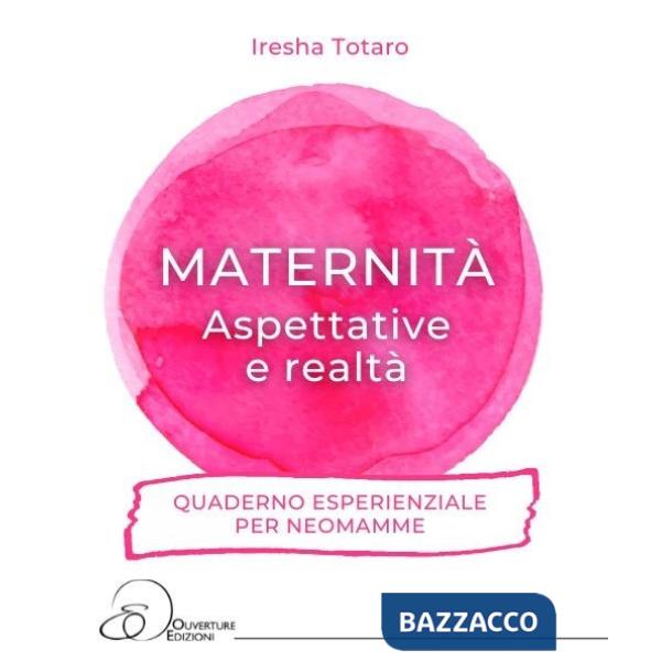 Maternità. Aspettative e realtà... Quaderno esperienziale per neomamme.