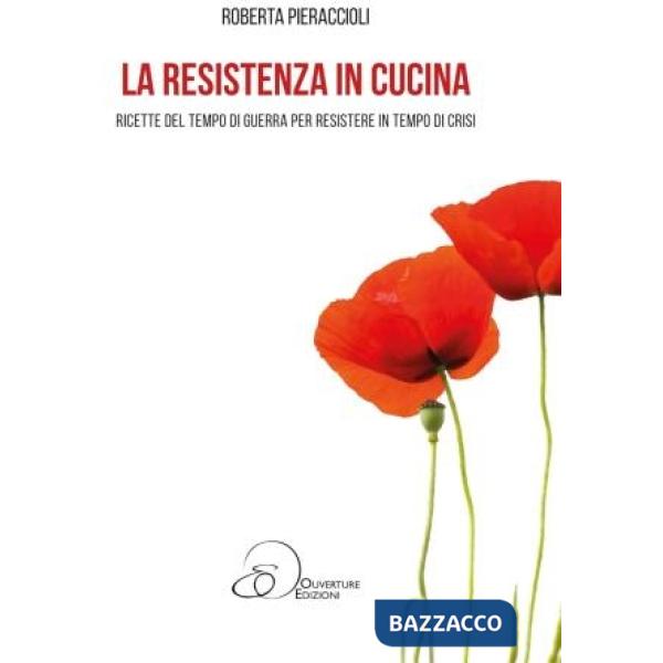 Resistenza in cucina. Ricette del tempo di guerra per resistere in tempo di crisi (La)