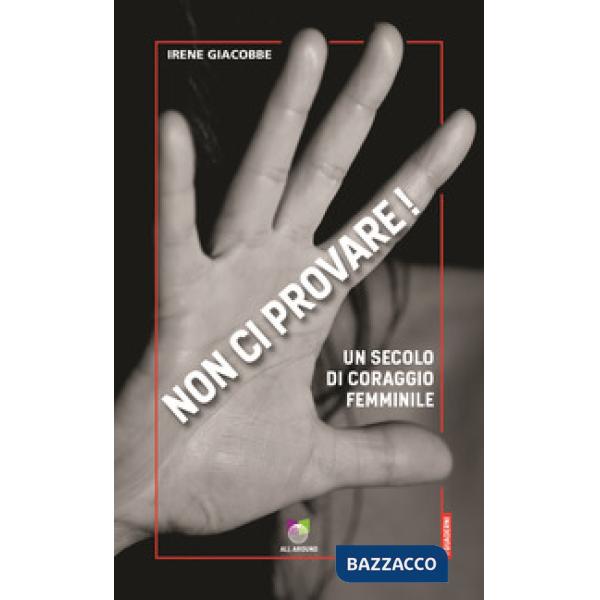 Non ci provare! Un secolo di coraggio femminile