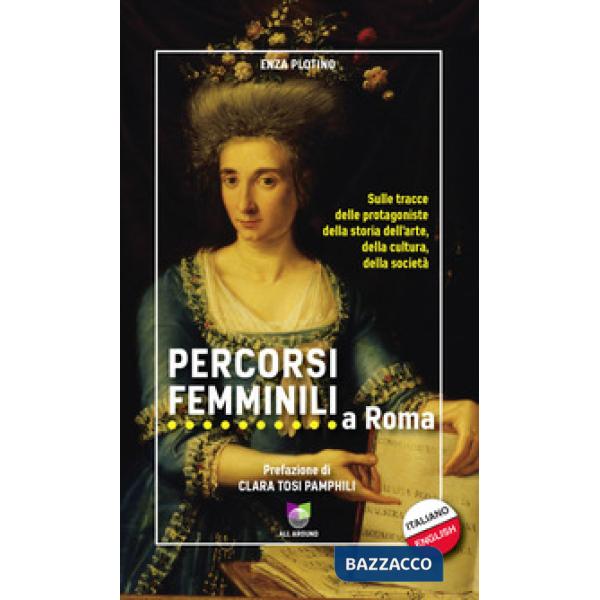 Percorsi femminili a Roma. Sulle tracce delle protagoniste della storia dell'arte, della cultura, della società. Ediz. italiana 