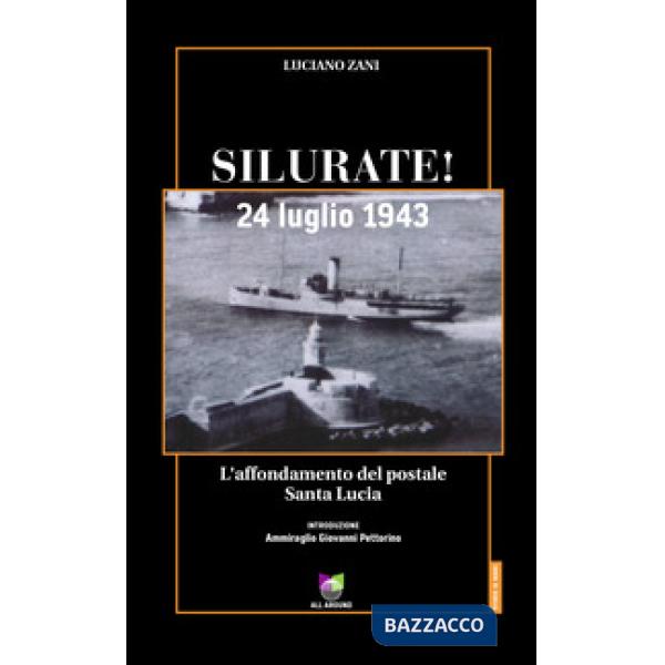 Silurate! 24 luglio 1943. L'affondamento del postale Santa Lucia