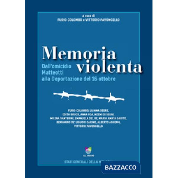 Memoria violenta. Dall'omicidio Matteotti alla Deportazione del 16 ottobre