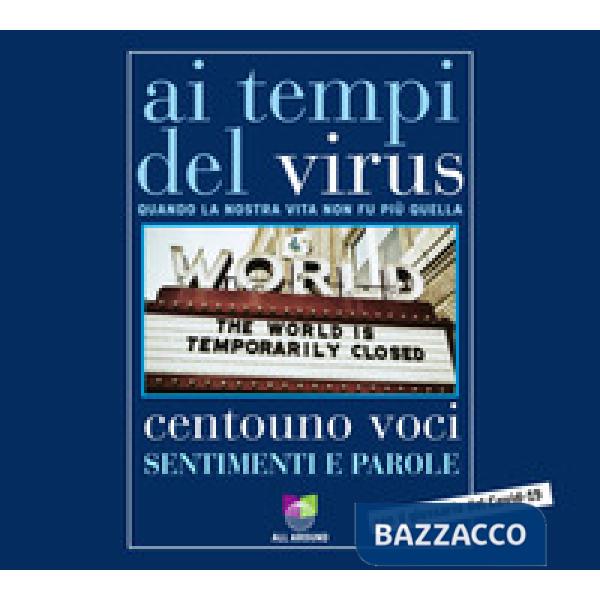 Ai tempi del virus. Quando la nostra vita non fu più quella. Centouno voci. Sentimenti e parole. Con audiolibro