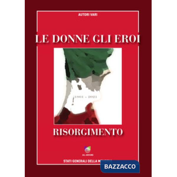 Donne gli eroi. Risorgimento 1861-2021 (Le)