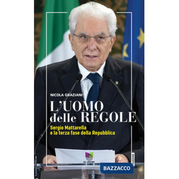 Uomo delle regole. Sergio Mattarella e la terza fase della Repubblica (L')