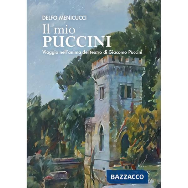 Mio Puccini. Viaggio nell'anima del teatro di Giacomo Puccini (Il)