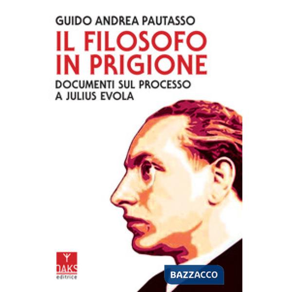 Filosofo in prigione. Documenti sul processo a Julius Evola (Il)