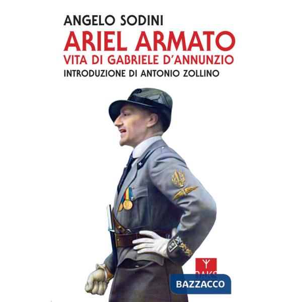 Ariel armato. Vita di Gabriele D'Annunzio