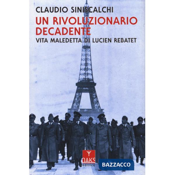Rivoluzionario decadente. Vita maledetta di Lucien Rebatet (Un)