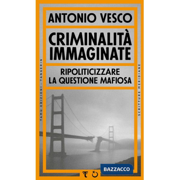 Criminalità immaginate. Ripoliticizzare la questione mafiosa