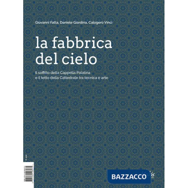 Fabbrica del cielo. Il soffitto della Cappella Palatina e il tetto della Cattedrale tra tecnica e arte (La)