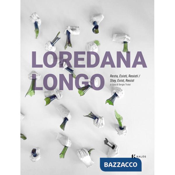 Loredana Longo. Resta, Esisti, Resisti-Stay, Exist, Resist (fuori dal circuito librario). Ediz. illustrata