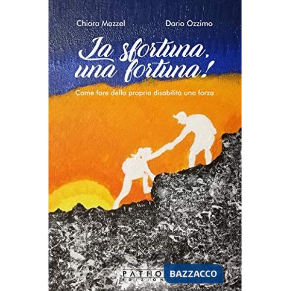 Sfortuna, una fortuna! Come fare della propria disabilità una forza (La)