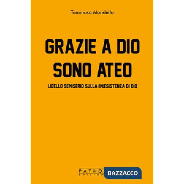 Grazie a Dio sono ateo. Libello semiserio sulla (in)esistenza di dio