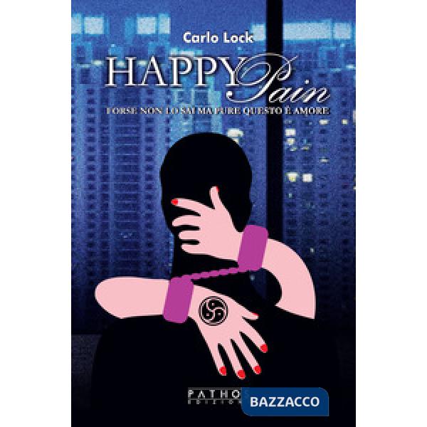 Happy Pain. Forse non lo sai ma pure questo è amore