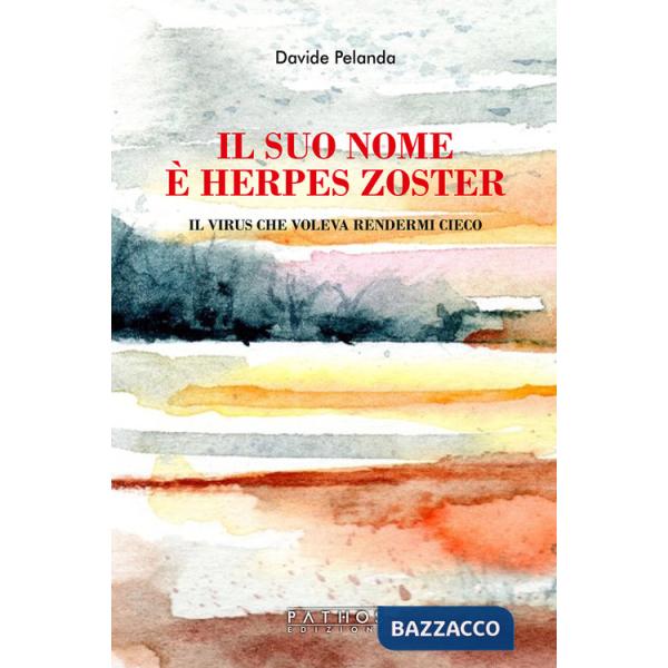 Suo nome è Herpes Zoster. Il virus che voleva rendermi cieco (Il)