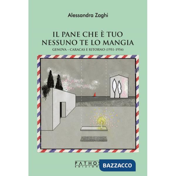 Pane che è tuo nessuno te lo mangia. Genova-Caracas e ritorno (1951-1954) (Il)