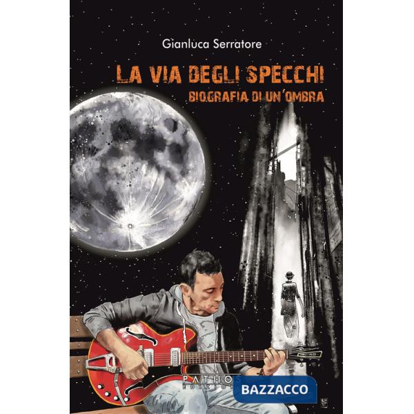 Via degli specchi. Biografia di un'ombra (La)